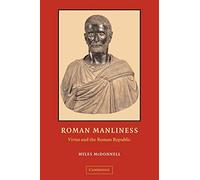 Roman Manliness: "Virtus" and the Roman Republic