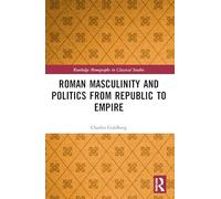 Roman Masculinity and Politics from Republic to Empire (Routledge Monographs in Classical Studies)