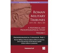 Roman Military Tribunes (First Century BC to Third Century AD): A Historical and Prosopographical Study. Volume I: Prosopographical Catalogue, Part 1: ... praetorio) (Archaeopress Roman Archaeology)