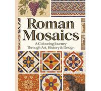 ROMAN MOSAICS: A Colouring Journey Through Art, History & Design: Includes Real Mosaics, Locations & Historical Insights
