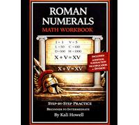 Roman Numerals Math Workbook: Learn to Add, Subtract, Multiply, and Divide Using Ancient Numbers with Step-by-Step Practice and Exercises (Ancient Alphabets & Writing Systems)