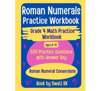 Roman Numerals Practice Workbook for Grade 4 Math Practice Workbook : 500 Practice Questions with Answer Key for Roman Numeral Conversions Ages 8-10: ... to Learn Convert and Practice Roman Numerals