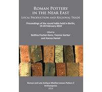 Roman Pottery in the Near East: Local Production and Regional Trade : Proceedings of the round table held in Berlin, 19-20 February 2010