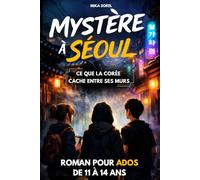 Roman pour ados de 11 à 14 ans: Mystère à Séoul : Ce que la Corée cache entre ses murs | Aventure, légendes et culture coréenne