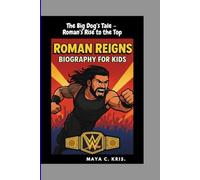 ROMAN REIGNS BIOGRAPHY FOR KIDS: The Big Dog's Tale- Roman's Rise to the Top