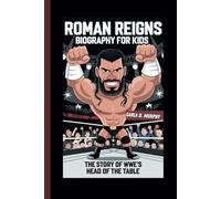ROMAN REIGNS BIOGRAPHY FOR KIDS: THE STORY OF WWE’S HEAD OF THE TABLE