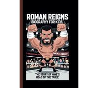 ROMAN REIGNS BIOGRAPHY FOR KIDS: THE STORY OF WWE’S HEAD OF THE TABLE