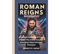 ROMAN REIGNS BIOGRAPHY: From WWE Underdog to Tribal Chief - The Untold Story of Wrestling’s Most Dominant Champion