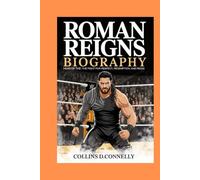 Roman Reigns Biography: Head of the Table: The Fight for Respect, Redemption, and Reign