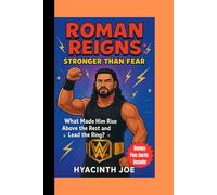 Roman Reigns: Stronger Than Fear: What Made Him Rise Above the Rest and Lead the Ring?