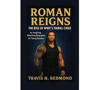 Roman Reigns: The Rise of WWE’s Tribal Chief: An Inspiring Wrestling Biography for Young Readers