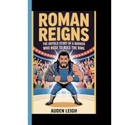 ROMAN REIGNS: The Untold story of a warrior who rose to rule the ring