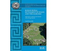 Roman Rural Settlement in Wales and the Marches: Approaches to settlement and material culture through big data: 670 (British Archaeological Reports British Series)
