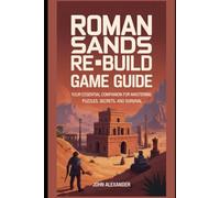 Roman Sands RE:Build Game Guide: Your Essential Companion for Mastering Puzzles, Secrets, and Survival (Legends of the Game: Ultimate Guides to Virtual Victory)