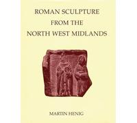 Roman Sculpture from the North West Midlands: 9 (Corpus Signorum Imperii Romani, Great Britain 1)