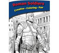 Roman Soldiers: Creative - Coloring - Fun: A Captivating Coloring Book for Relaxation and Stress Relief