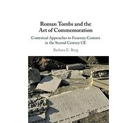 Roman Tombs and the Art of Commemoration: Contextual Approaches to Funerary Customs in the Second Century CE