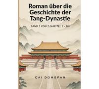 Roman über die Geschichte der Tang-Dynastie: Band 1 von 2 (Kapitel 1 - 50)