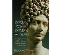 Roman Wives, Roman Widows: The Appearance of New Women and the Pauline Communites