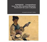 ROMANCE! Compositions from the 19th Century Romantic Movement for Low G Ukulele
