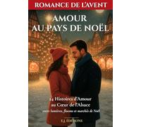 Romance de l’Avent - Amour au Pays de Noël: 24 romances de Noël feel good au cœur de l’Alsace, entre lumières, flocons et marchés de Noël | 24 jours pour croire encore à la magie