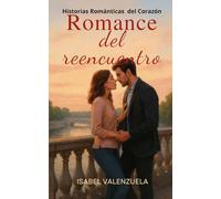 Romance del reencuentro: Cuando el amor vuelve a encenderse, Reencuentros intensos, Romance adulto,Heroínas fuertes y sensibles,Finales que sanan el alma
