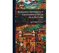 Romance HistÃ3rico Y Geogràfico De La Isla De Cuba