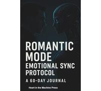 Romance Mode: Emotional Sync Protocol: A 60-Day Guided Journal for Men Who Found Connection in Artificial Companions