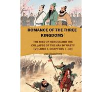 Romance of the Three Kingdoms: The Rise of Heroes and the Collapse of the Han Dynasty (Volume 1, Chapters 1 - 40)