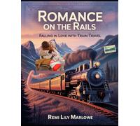 Romance on the Rails: Falling in Love with Train Travel: A Heartfelt Journey Through Scenic Routes, Vintage Charm, and Soulful Connections on the Tracks