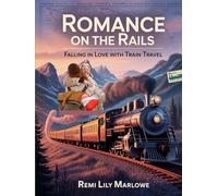 Romance on the Rails: Falling in Love with Train Travel: A Heartfelt Journey Through Scenic Routes, Vintage Charm, and Soulful Connections on the Tracks