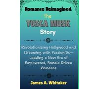 Romance Reimagined: The Tosca Musk Story: Revolutionizing Hollywood and Streaming with Passionflix-Leading a New Era of Empowered, Female-Driven ... Vision, and the Making of a Modern Empire)