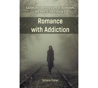 Romance with Addiction: Causes and Warning Signs of Alcoholism, and Help in Overcoming It