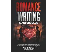 Romance Writing Masterclass: The Complete Guide to Writing, Publishing, and Building a Career in the World's Bestselling Genre (Writing Masterclass Series)