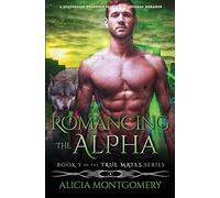 Romancing the Alpha: A Billionaire Werewolf Shifter Paranormal Romance: 3 (True Mates)