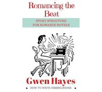 Romancing the Beat: Story Structure for Romance Novels: 1 (How to Write Kissing Books)