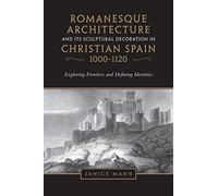 Romanesque Architecture and its Sculptural Decoration in Christian Spain, 1000-1120: Exploring Frontiers and Defining Identities