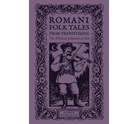 Romani Folk Tales from Transylvania: Sixty-three tales and legends, taken down from unpublished Romani originals