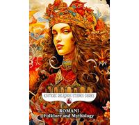 Romani Folklore and Mythology: Gypsy Magic, Creation Myths, Vampire Lore, Ancestral Spirits, Divination, and the Sacred Oral Traditions of the Roma People (Esoteric Religious Studies)