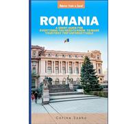Romania: A Short Guide of Everything You Need to Know to Make Your First Trip Unforgettable