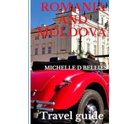Romania and Moldova travel guide: Hidden Treasures of Eastern Europe, Romania and Moldova Explored
