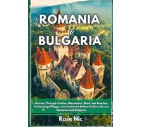 Romania & Bulgaria Travel Guide 2025: Journey Through Castles, Mountains, Black Sea Beaches, Enchanting Villages, and Authentic Balkan Culture Across Romania and Bulgaria
