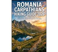ROMANIA CARPATHIANS HIKING GUIDE 2026: EPIC TRAILS, HIDDEN GEMS, SCENIC ROUTES & BACKPACKING ADVENTURES FOR WILD EXPLORERS: 14 (TRAILS & TRAVELS)