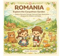 ROMANIA - Explore the Carpathian Garden: Explore Romania Through Cute and Clean Illustrations of Carpathian Peaks, Medieval Streets, Local Markets, ... Animals - Designed for Children and Adults