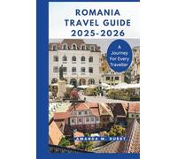 ROMANIA TRAVEL GUIDE 2025-2026: Explore History, Culture, and Adventure from Backpacking Trails to Luxury Escapes.