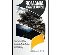 ROMANIA TRAVEL GUIDE: Explore The Land Of Castles, Mountains, And Timeless Traditions With A Detailed Map (Travel Guide For Countries)