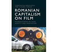 Romanian Capitalism on Film: Microhistories of Hope, Anxiety and Adaptation