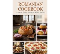 Romanian Cookbook: A Culinary Journey Through the Heart of Romania