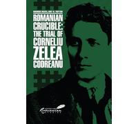 Romanian Crucible: The Trial of Corneliu Zelea Codreanu