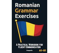 Romanian Grammar Exercises: A Practical Workbook for Fluent Communication